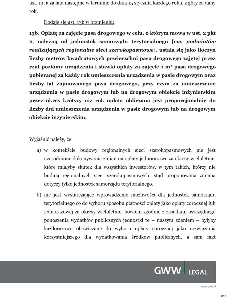 podmiotów realizujących regionalne sieci szerokopasmowe], ustala się jako iloczyn liczby metrów kwadratowych powierzchni pasa drogowego zajętej przez rzut poziomy urządzenia i stawki opłaty za