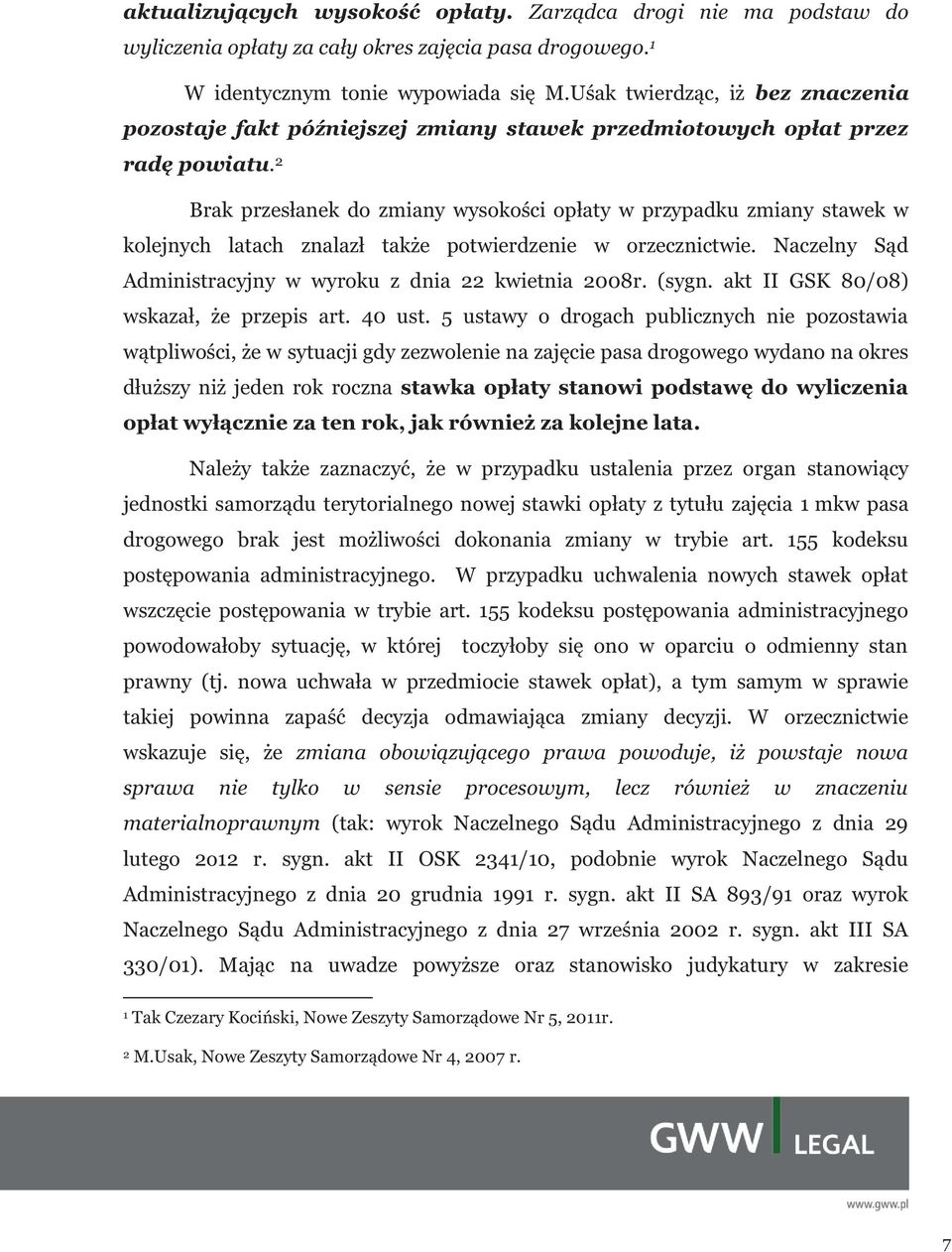 2 Brak przesłanek do zmiany wysokości opłaty w przypadku zmiany stawek w kolejnych latach znalazł także potwierdzenie w orzecznictwie. Naczelny Sąd Administracyjny w wyroku z dnia 22 kwietnia 2008r.