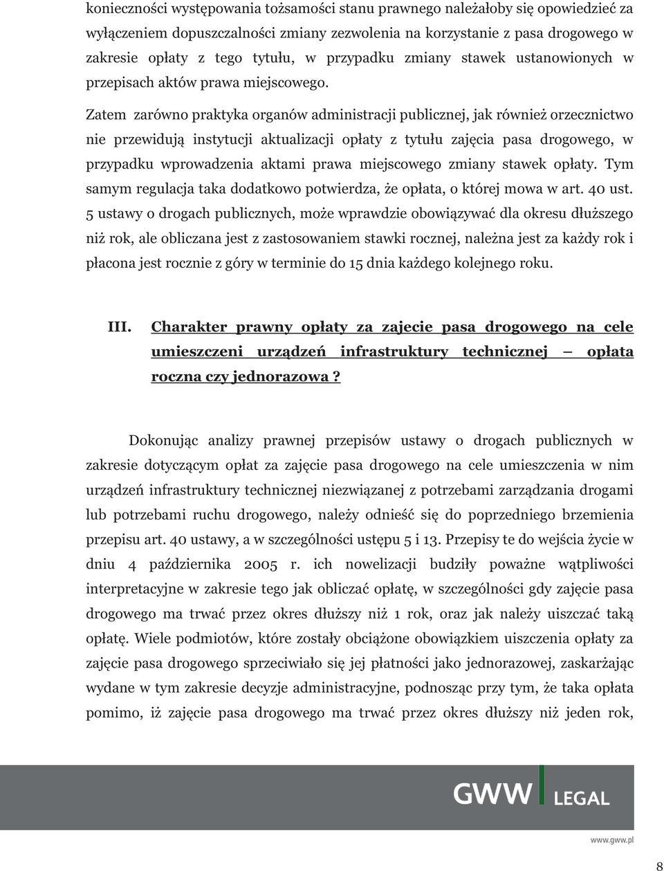 Zatem zarówno praktyka organów administracji publicznej, jak również orzecznictwo nie przewidują instytucji aktualizacji opłaty z tytułu zajęcia pasa drogowego, w przypadku wprowadzenia aktami prawa