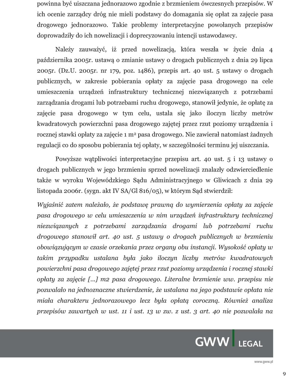 Należy zauważyć, iż przed nowelizacją, która weszła w życie dnia 4 października 2005r. ustawą o zmianie ustawy o drogach publicznych z dnia 29 lipca 2005r. (Dz.U. 2005r. nr 179, poz.