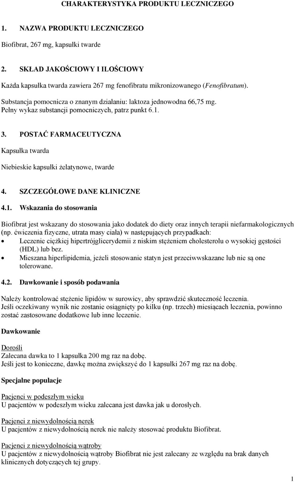 Pełny wykaz substancji pomocniczych, patrz punkt 6.1. 3. POSTAĆ FARMACEUTYCZNA Kapsułka twarda Niebieskie kapsułki żelatynowe, twarde 4. SZCZEGÓŁOWE DANE KLINICZNE 4.1. Wskazania do stosowania Biofibrat jest wskazany do stosowania jako dodatek do diety oraz innych terapii niefarmakologicznych (np.