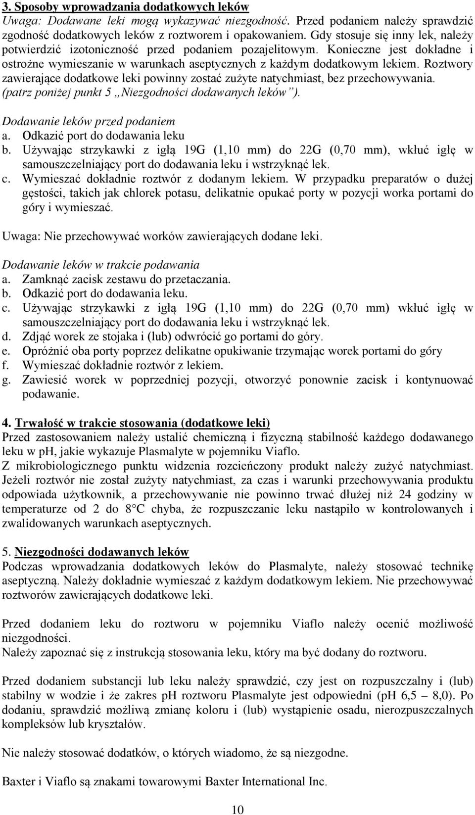 Roztwory zawierające dodatkowe leki powinny zostać zużyte natychmiast, bez przechowywania. (patrz poniżej punkt 5 Niezgodności dodawanych leków ). Dodawanie leków przed podaniem a.