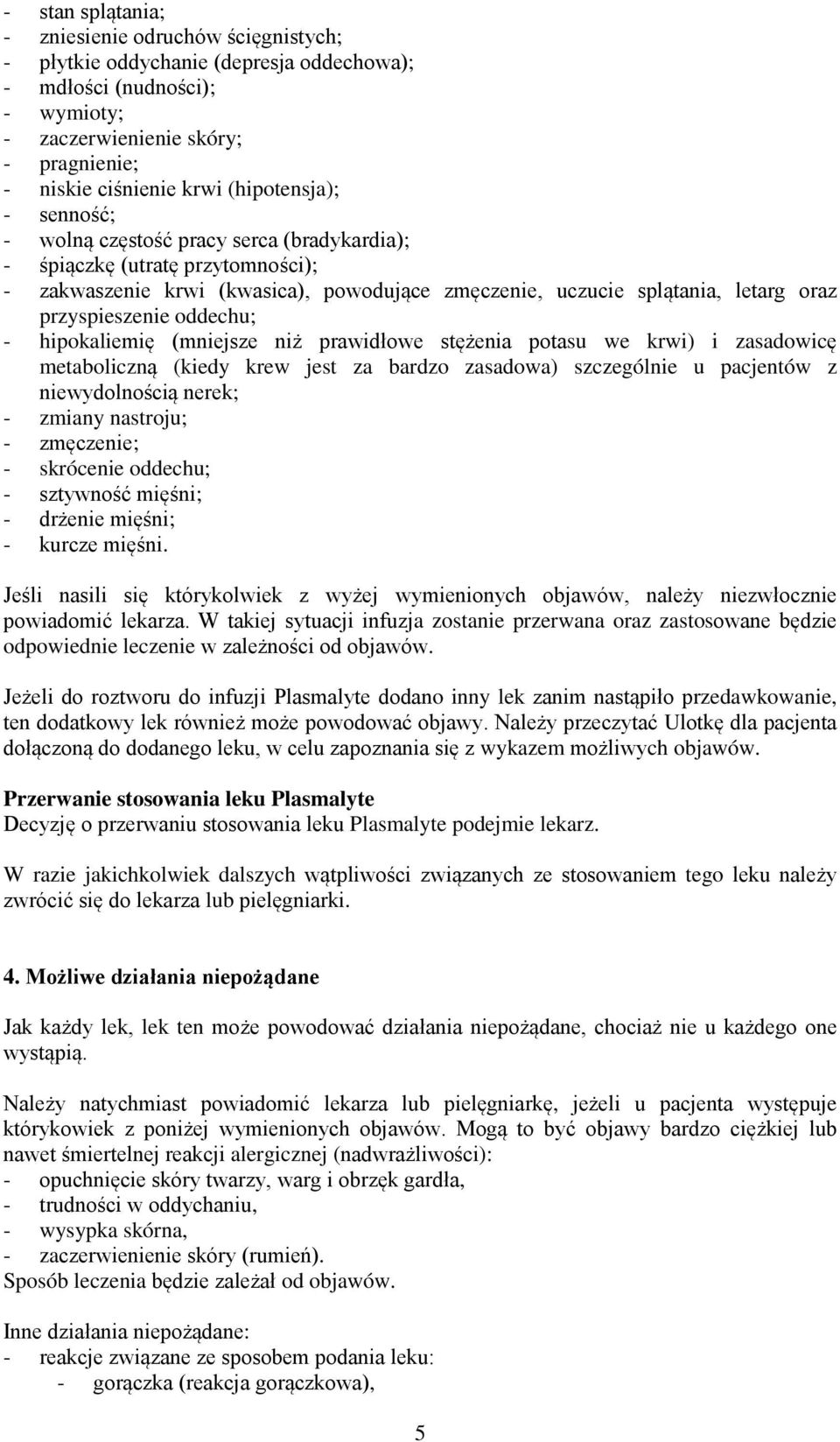 przyspieszenie oddechu; - hipokaliemię (mniejsze niż prawidłowe stężenia potasu we krwi) i zasadowicę metaboliczną (kiedy krew jest za bardzo zasadowa) szczególnie u pacjentów z niewydolnością nerek;