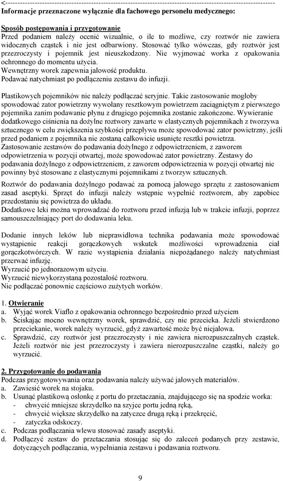 Stosować tylko wówczas, gdy roztwór jest przezroczysty i pojemnik jest nieuszkodzony. Nie wyjmować worka z opakowania ochronnego do momentu użycia. Wewnętrzny worek zapewnia jałowość produktu.