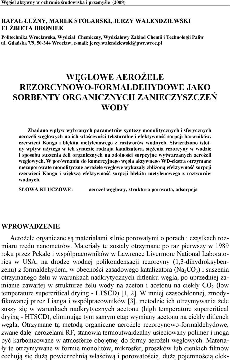 pl WĘGLOWE AEROŻELE REZORCYNOWO-FORMALDEHYDOWE JAKO SORBENTY ORGANICZNYCH ZANIECZYSZCZEŃ WODY Zbadano wpływ wybranych parametrów syntezy monolitycznych i sferycznych aerożeli węglowych na ich