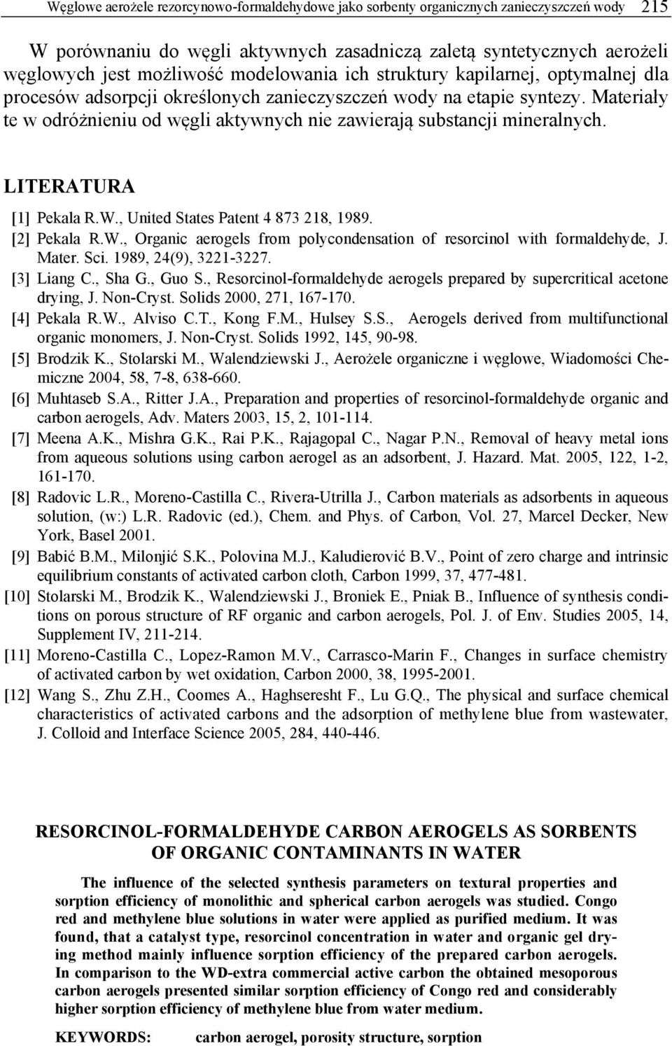 Materiały te w odróżnieniu od węgli aktywnych nie zawierają substancji mineralnych. LITERATURA [1] Pekala R.W., United States Patent 4 873 218, 1989. [2] Pekala R.W., Organic aerogels from polycondensation of resorcinol with formaldehyde, J.