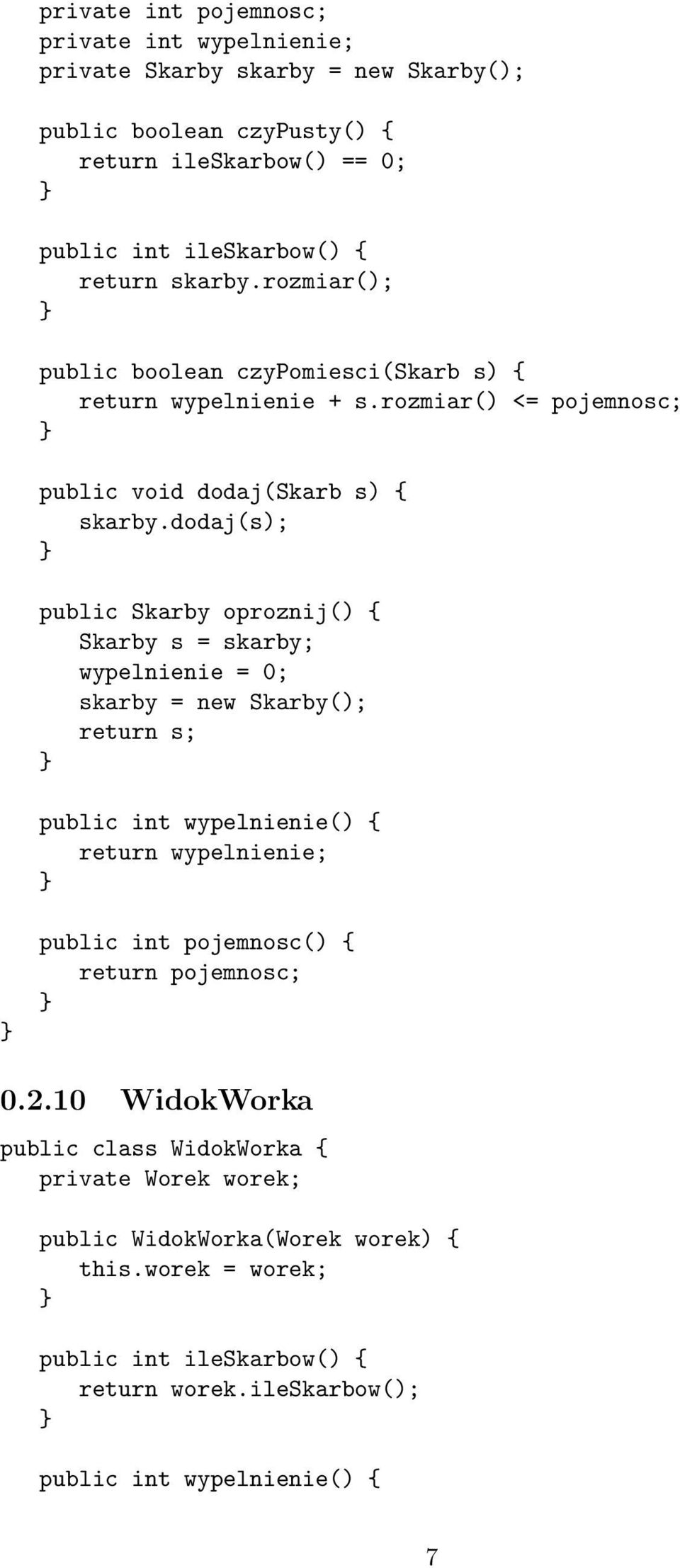 dodaj(s); public Skarby oproznij() { Skarby s = skarby; wypelnienie = 0; skarby = new Skarby(); return s; public int wypelnienie() { return wypelnienie; public int pojemnosc()