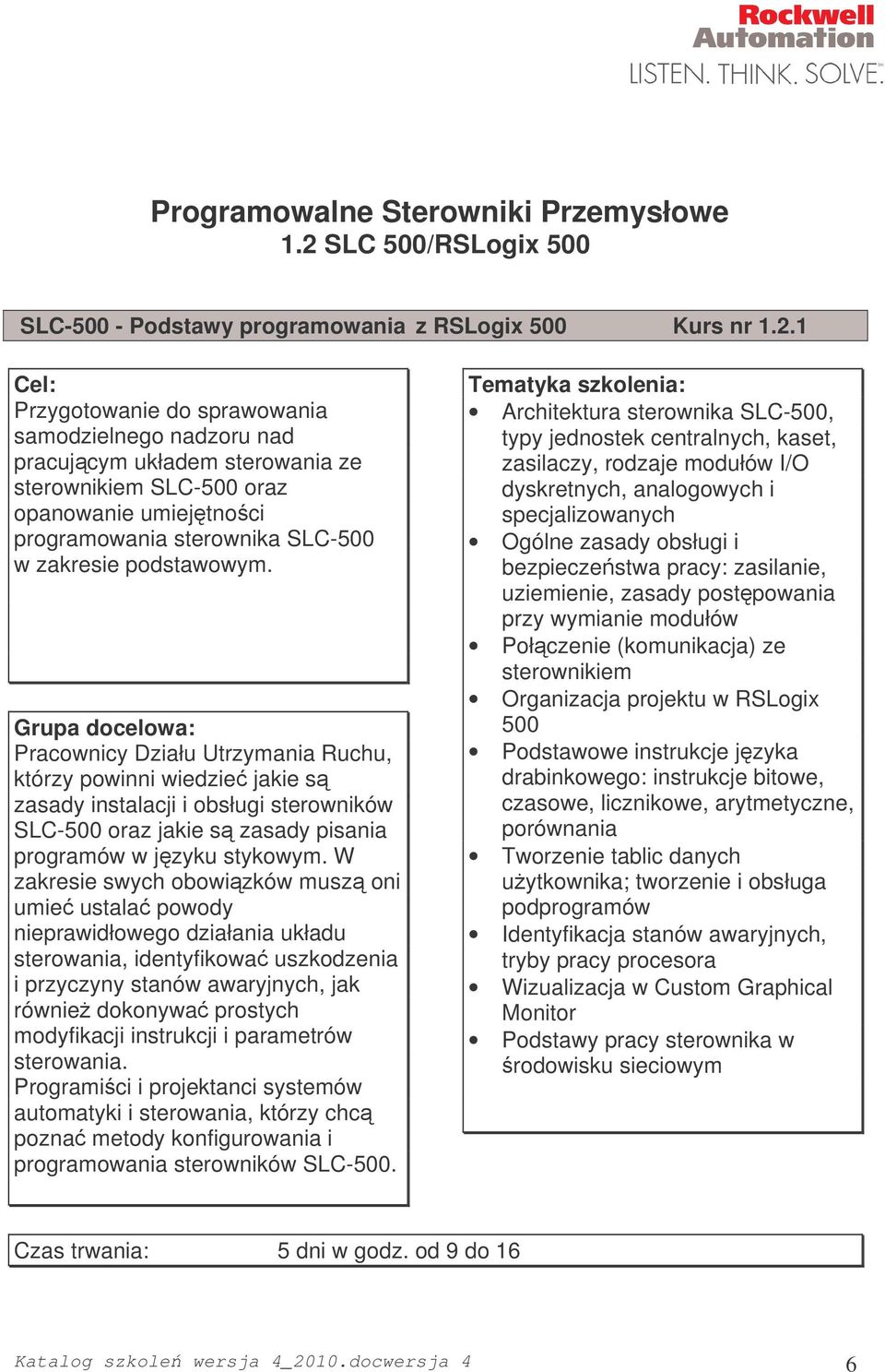 1 Przygotowanie do sprawowania samodzielnego nadzoru nad pracujcym układem sterowania ze sterownikiem SLC-500 oraz opanowanie umiejtnoci programowania sterownika SLC-500 w zakresie podstawowym.