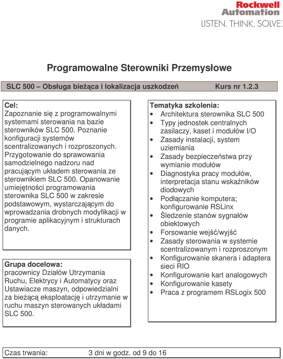 Opanowanie umiejtnoci programowania sterownika SLC 500 w zakresie podstawowym, wystarczajcym do wprowadzania drobnych modyfikacji w programie aplikacyjnym i strukturach danych.