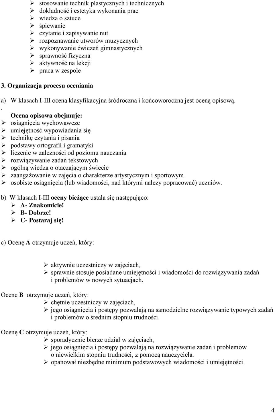 . Ocena opisowa obejmuje: osiągnięcia wychowawcze umiejętność wypowiadania się technikę czytania i pisania podstawy ortografii i gramatyki liczenie w zależności od poziomu nauczania rozwiązywanie