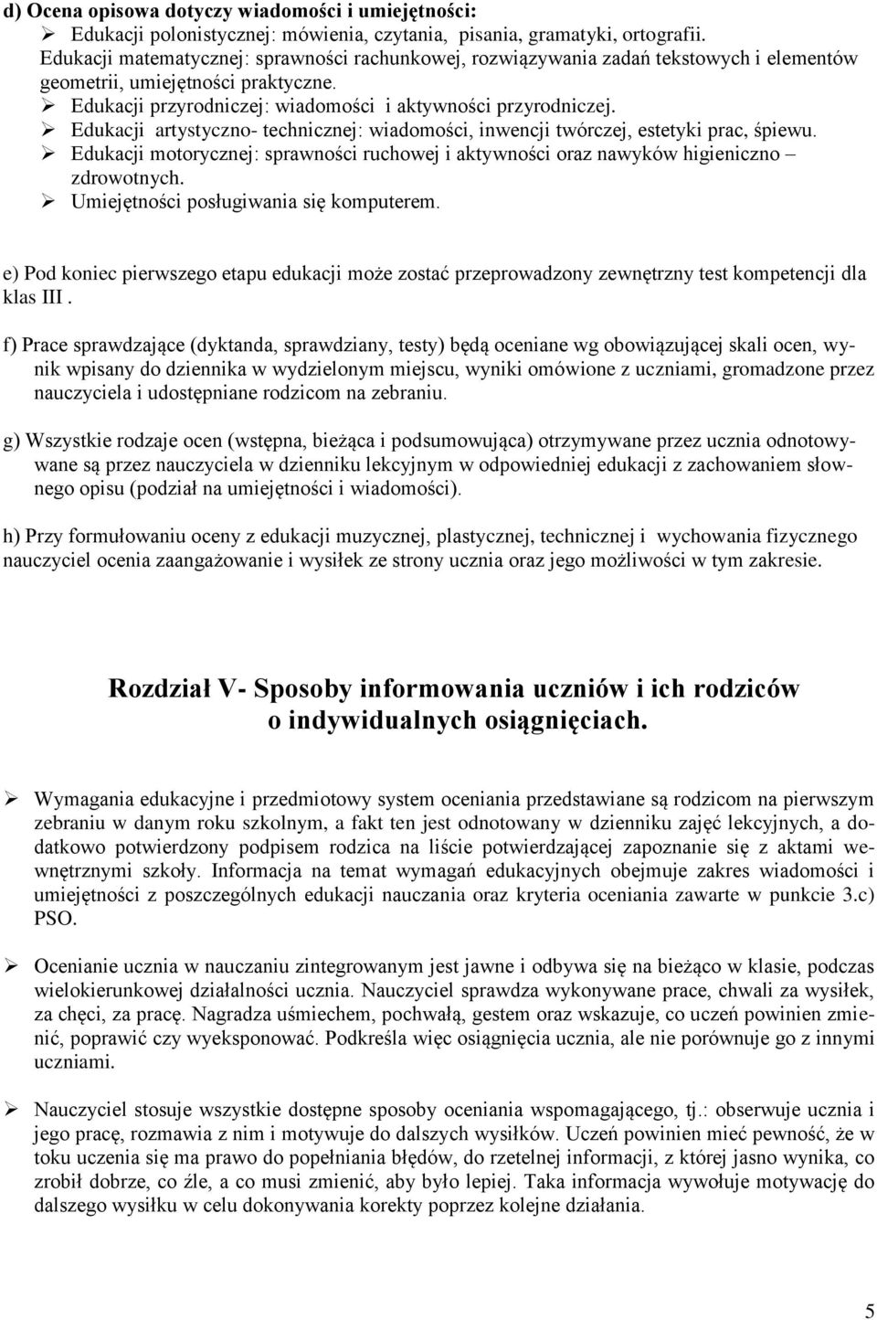 Edukacji artystyczno- technicznej: wiadomości, inwencji twórczej, estetyki prac, śpiewu. Edukacji motorycznej: sprawności ruchowej i aktywności oraz nawyków higieniczno zdrowotnych.