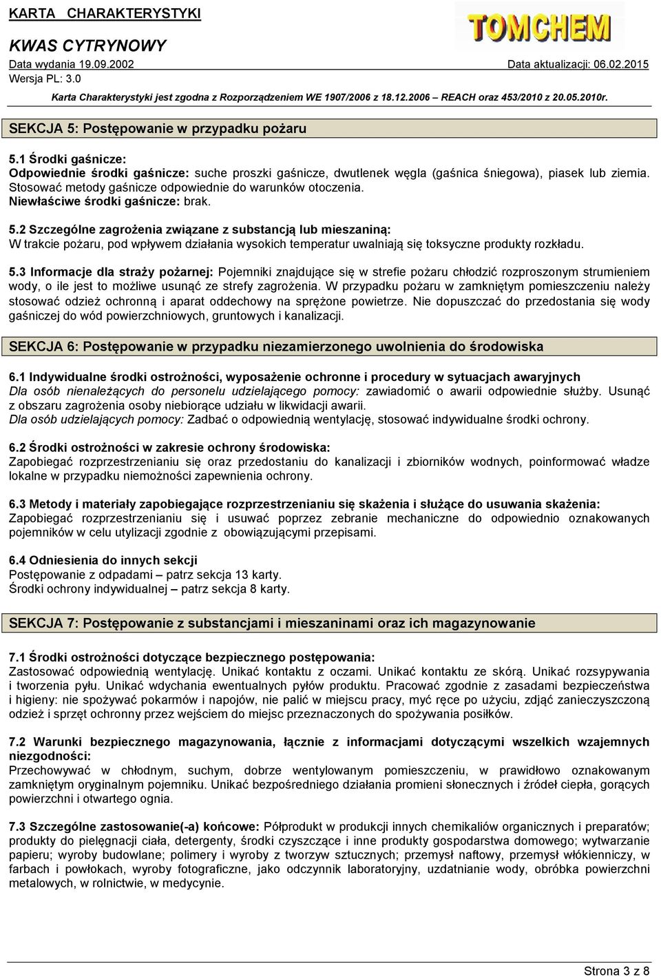 2 Szczególne zagrożenia związane z substancją lub mieszaniną: W trakcie pożaru, pod wpływem działania wysokich temperatur uwalniają się toksyczne produkty rozkładu. 5.