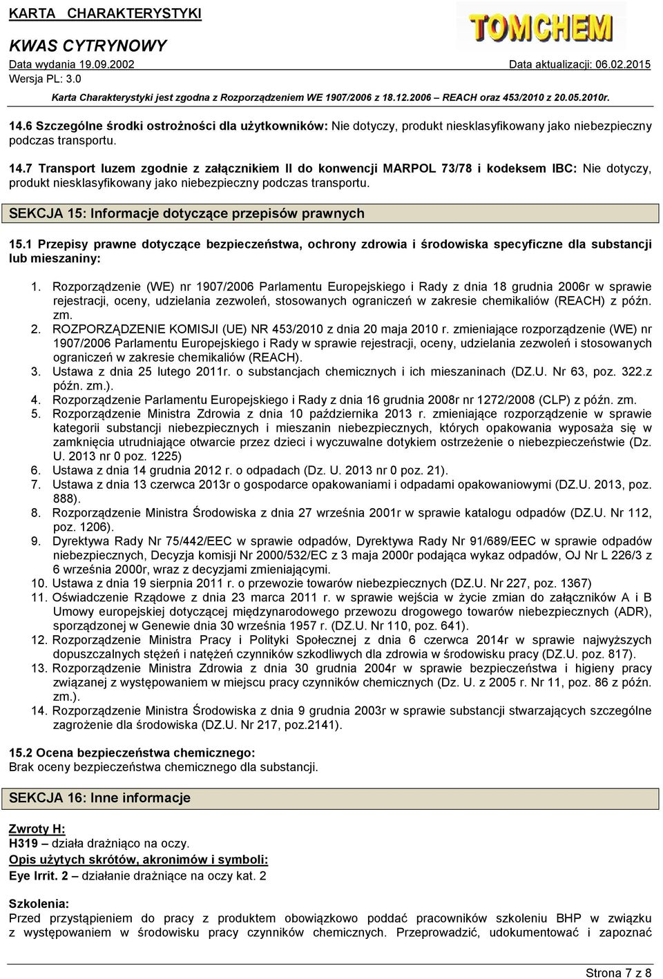 SEKCJA 15: Informacje dotyczące przepisów prawnych 15.1 Przepisy prawne dotyczące bezpieczeństwa, ochrony zdrowia i środowiska specyficzne dla substancji lub mieszaniny: 1.