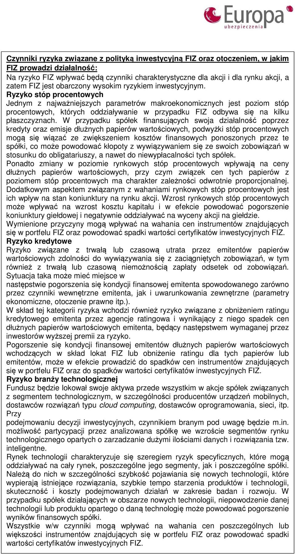 Ryzyko stóp procentowych Jednym z najważniejszych parametrów makroekonomicznych jest poziom stóp procentowych, których oddziaływanie w przypadku FIZ odbywa się na kilku płaszczyznach.