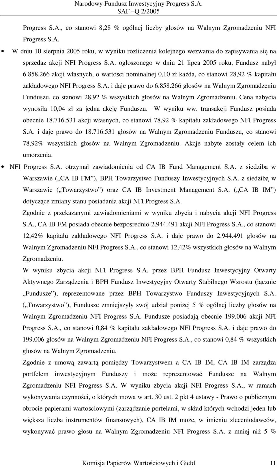 Cena nabycia wynosiła 10,04 zł za jedną akcję Funduszu. W wyniku ww. transakcji Fundusz posiada obecnie 18.716.531 akcji własnych, co stanowi 78,92 % kapitału zakładowego NFI Progress S.A.