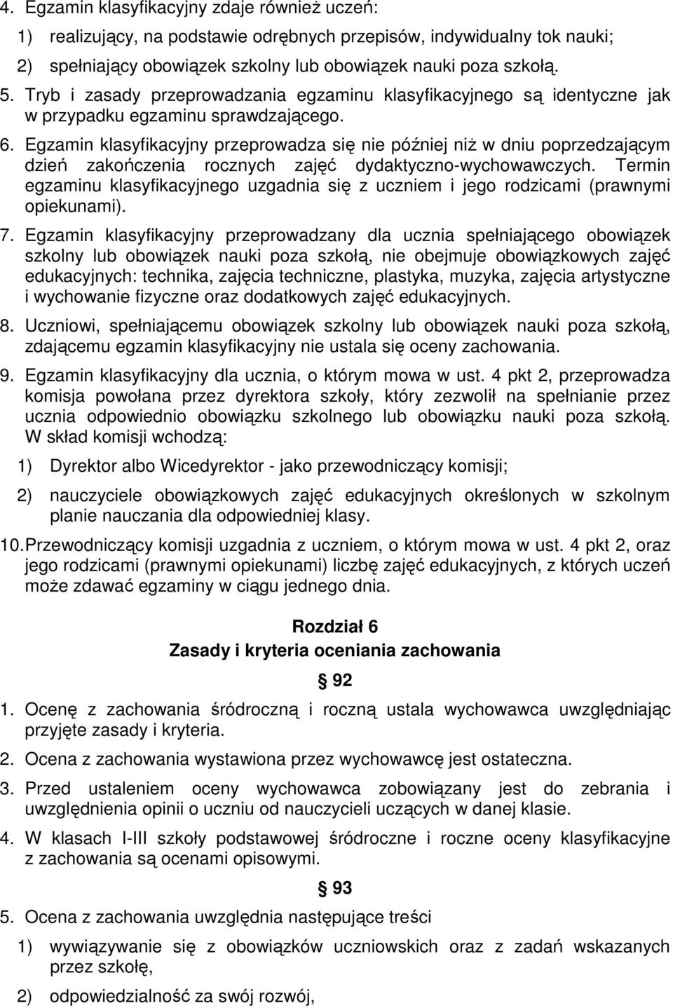 Egzamin klasyfikacyjny przeprowadza się nie później niŝ w dniu poprzedzającym dzień zakończenia rocznych zajęć dydaktyczno-wychowawczych.