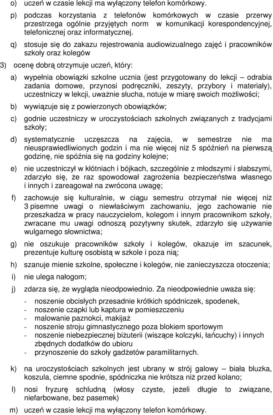 q) stosuje się do zakazu rejestrowania audiowizualnego zajęć i pracowników szkoły oraz kolegów 3) ocenę dobrą otrzymuje uczeń, który: a) wypełnia obowiązki szkolne ucznia (jest przygotowany do lekcji