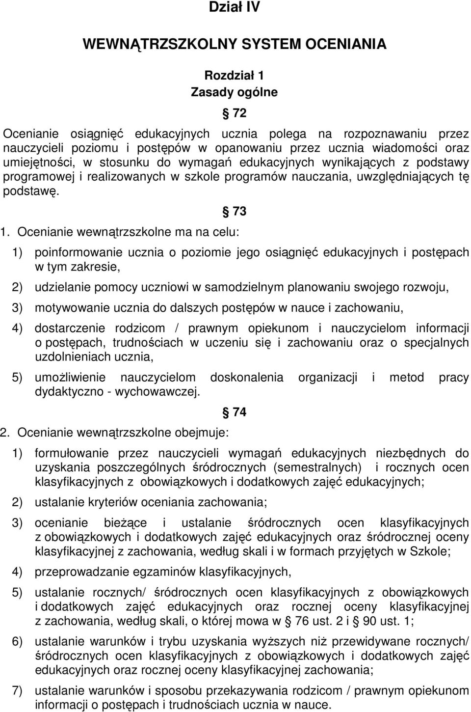 Ocenianie wewnątrzszkolne ma na celu: 1) poinformowanie ucznia o poziomie jego osiągnięć edukacyjnych i postępach w tym zakresie, 2) udzielanie pomocy uczniowi w samodzielnym planowaniu swojego