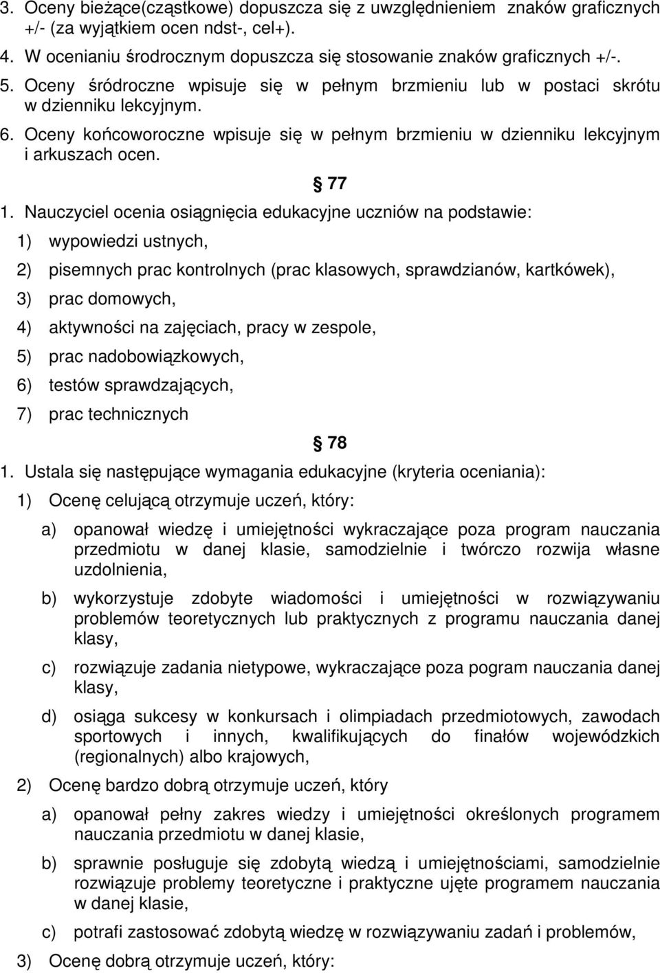 Nauczyciel ocenia osiągnięcia edukacyjne uczniów na podstawie: 1) wypowiedzi ustnych, 2) pisemnych prac kontrolnych (prac klasowych, sprawdzianów, kartkówek), 3) prac domowych, 4) aktywności na