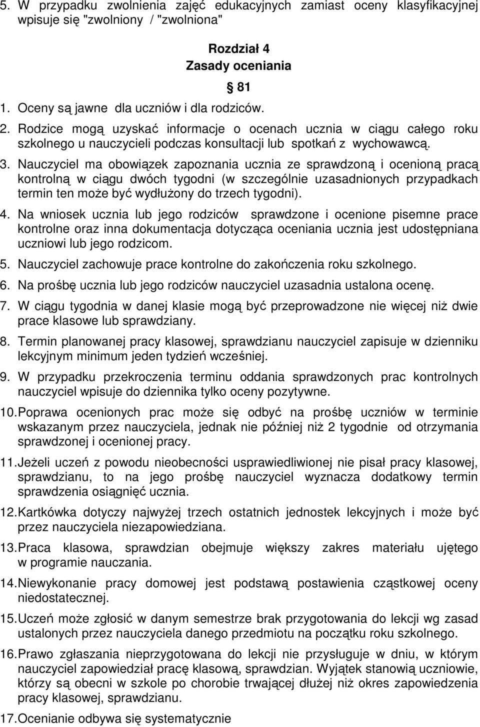 Nauczyciel ma obowiązek zapoznania ucznia ze sprawdzoną i ocenioną pracą kontrolną w ciągu dwóch tygodni (w szczególnie uzasadnionych przypadkach termin ten moŝe być wydłuŝony do trzech tygodni). 4.