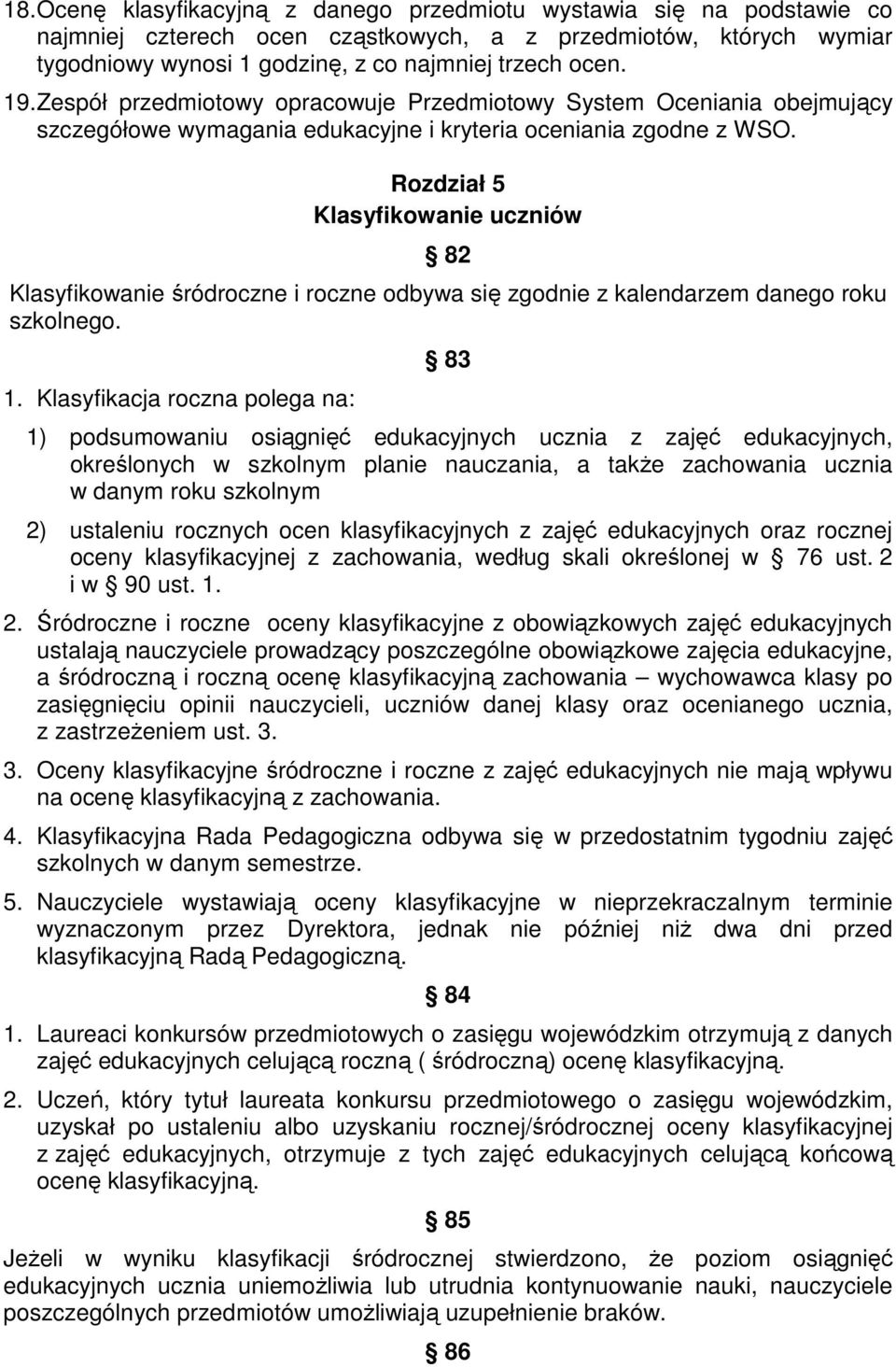 Rozdział 5 Klasyfikowanie uczniów 82 Klasyfikowanie śródroczne i roczne odbywa się zgodnie z kalendarzem danego roku szkolnego. 1.