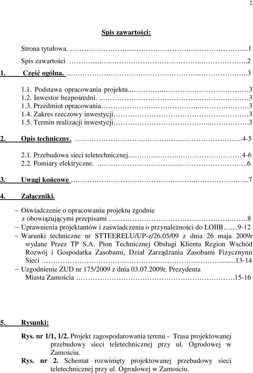 Załączniki. Oświadczenie o opracowaniu projektu zgodnie z obowiązującymi przepisami..8 Uprawnienia projektantów i zaświadczenia o przynaleŝności do LOIIB...9-12 Warunki techniczne nr STTEERELU/UP-z/26.