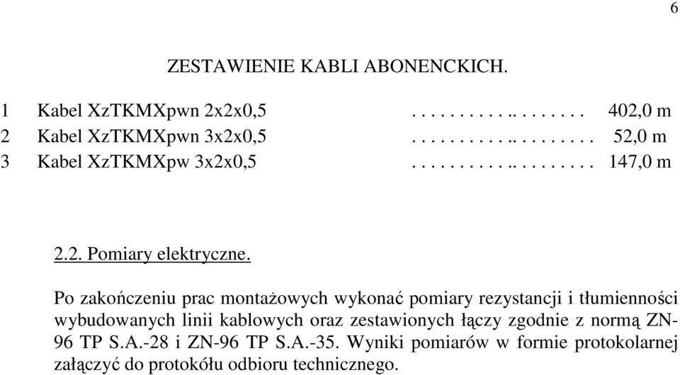 Po zakończeniu prac montaŝowych wykonać pomiary rezystancji i tłumienności wybudowanych linii kablowych oraz