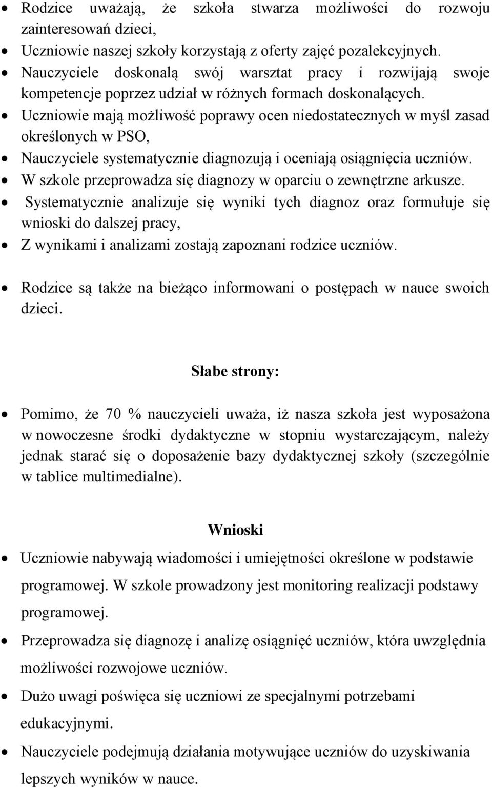 Uczniowie mają możliwość poprawy ocen niedostatecznych w myśl zasad określonych w PSO, Nauczyciele systematycznie diagnozują i oceniają osiągnięcia uczniów.