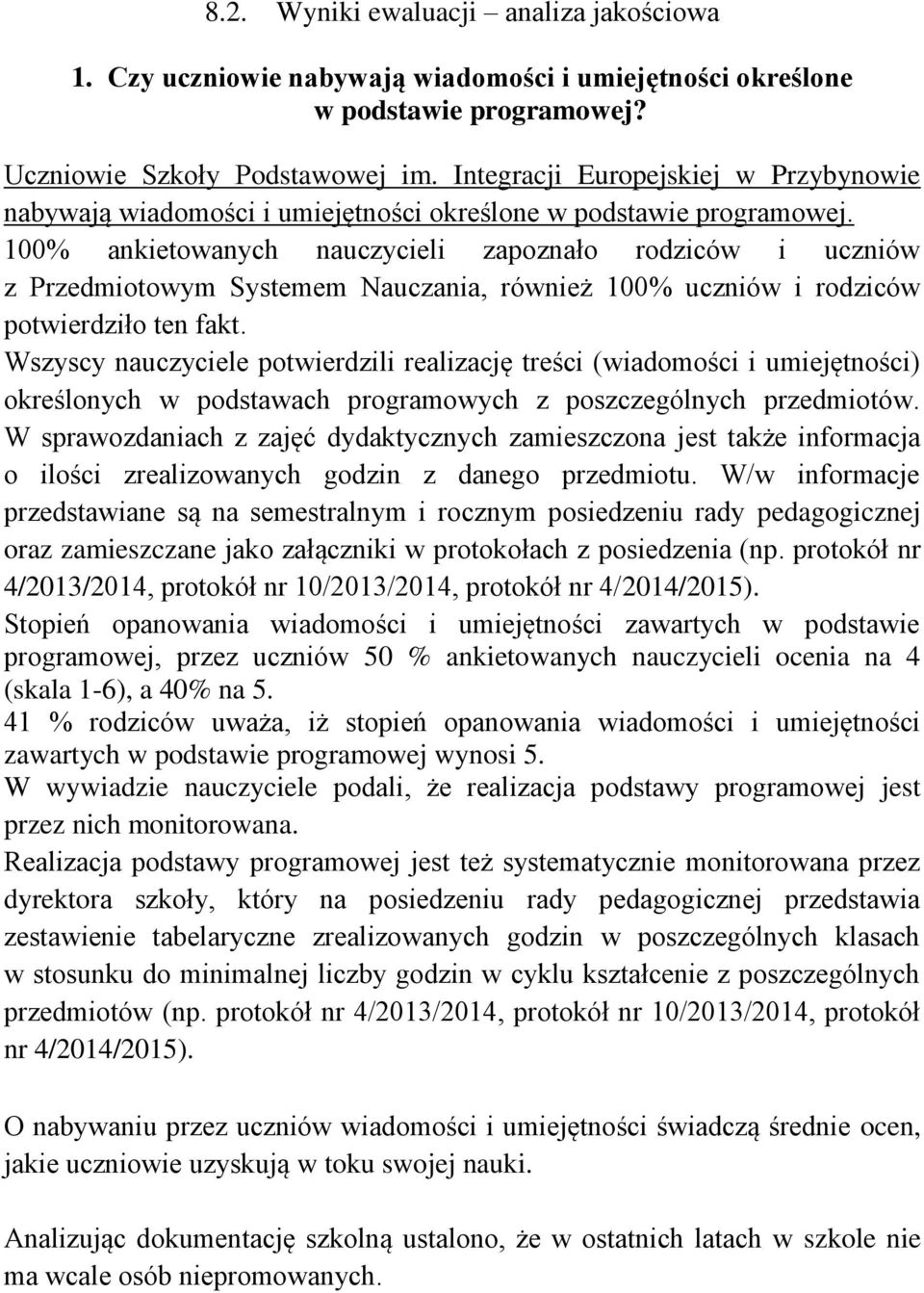 100% ankietowanych nauczycieli zapoznało rodziców i uczniów z Przedmiotowym Systemem Nauczania, również 100% uczniów i rodziców potwierdziło ten fakt.