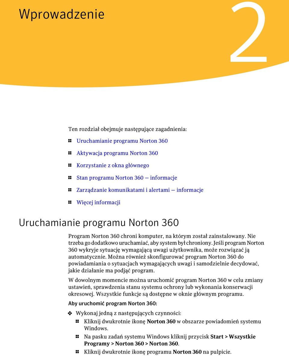 Nie trzeba go dodatkowo uruchamiać, aby system był chroniony. Jeśli program Norton 360 wykryje sytuację wymagającą uwagi użytkownika, może rozwiązać ją automatycznie.