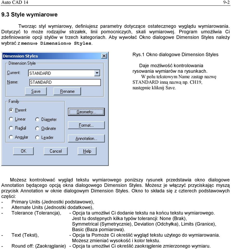 1 Okno dialogowe Dimension Styles Daje możliwość kontrolowania rysowania wymiarów na rysunkach. W polu tekstowym Name zastąp nazwę STANDARD inną nazwą np. CH19, następnie kliknij Save.