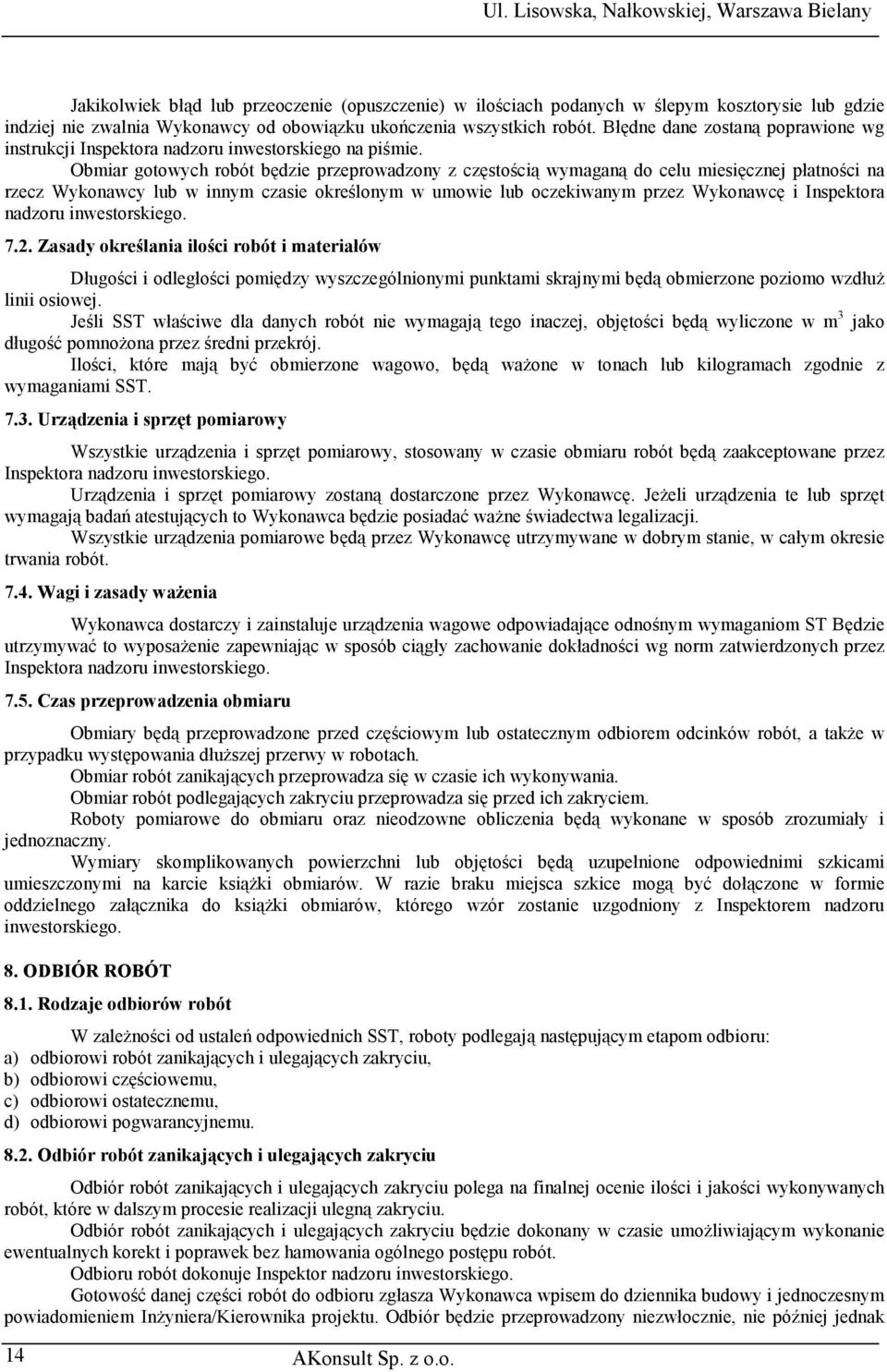 Obmiar gotowych robót będzie przeprowadzony z częstością wymaganą do celu miesięcznej płatności na rzecz Wykonawcy lub w innym czasie określonym w umowie lub oczekiwanym przez Wykonawcę i Inspektora