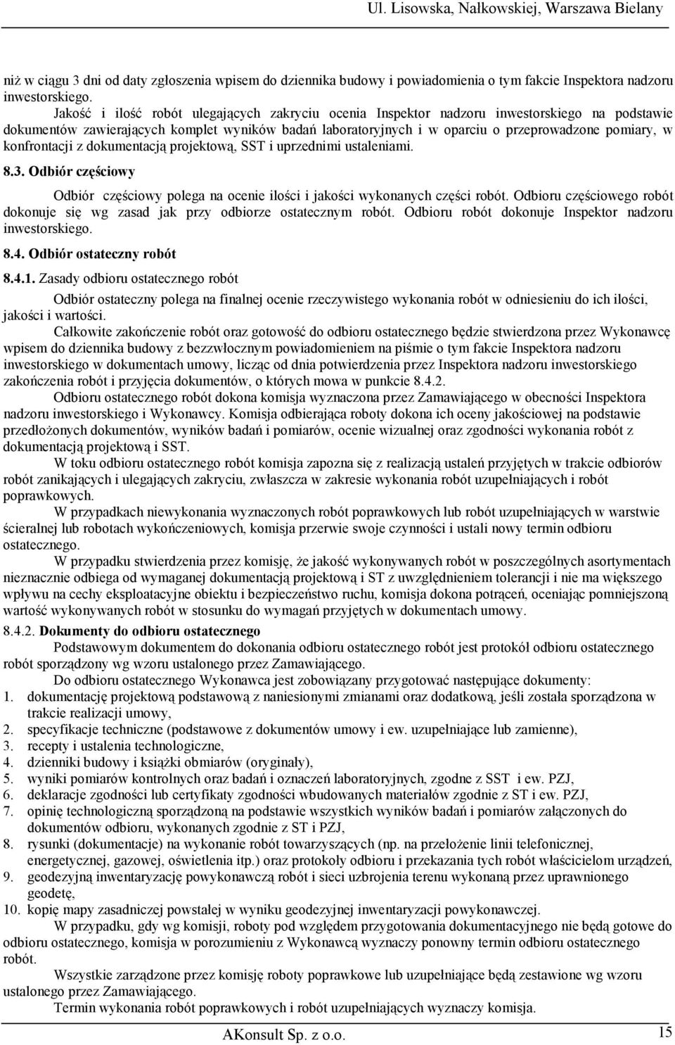 konfrontacji z dokumentacją projektową, SST i uprzednimi ustaleniami. 8.3. Odbiór częściowy Odbiór częściowy polega na ocenie ilości i jakości wykonanych części robót.