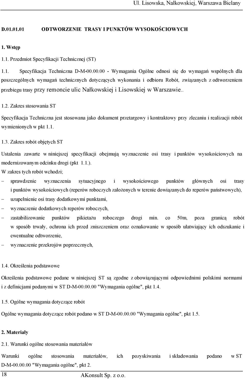 Nałkowskiej i Lisowskiej w Warszawie.. 1.2. Zakres stosowania ST Specyfikacja Techniczna jest stosowana jako dokument przetargowy i kontraktowy przy zlecaniu i realizacji robót wymienionych w pkt 1.1. 1.3.