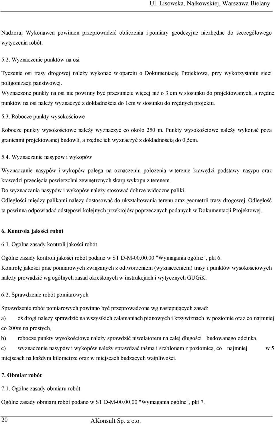 Wyznaczone punkty na osi nie powinny być przesunięte więcej niż o 3 cm w stosunku do projektowanych, a rzędne punktów na osi należy wyznaczyć z dokładnością do 1cm w stosunku do rzędnych projektu. 5.