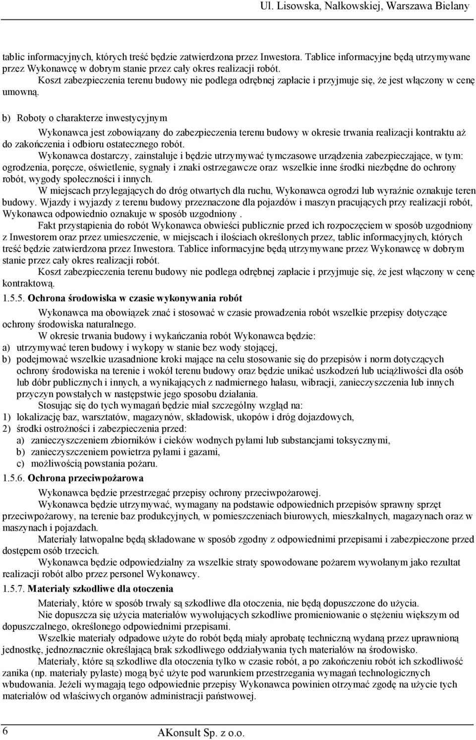 b) Roboty o charakterze inwestycyjnym Wykonawca jest zobowiązany do zabezpieczenia terenu budowy w okresie trwania realizacji kontraktu aż do zakończenia i odbioru ostatecznego robót.