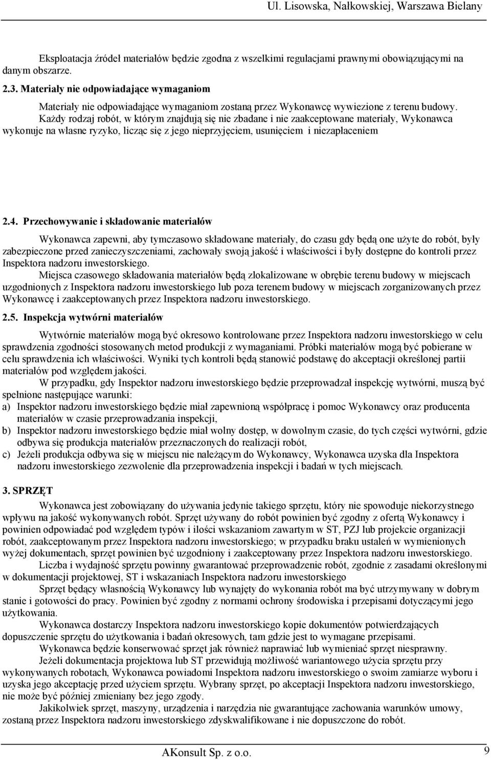 Każdy rodzaj robót, w którym znajdują się nie zbadane i nie zaakceptowane materiały, Wykonawca wykonuje na własne ryzyko, licząc się z jego nieprzyjęciem, usunięciem i niezapłaceniem 2.4.