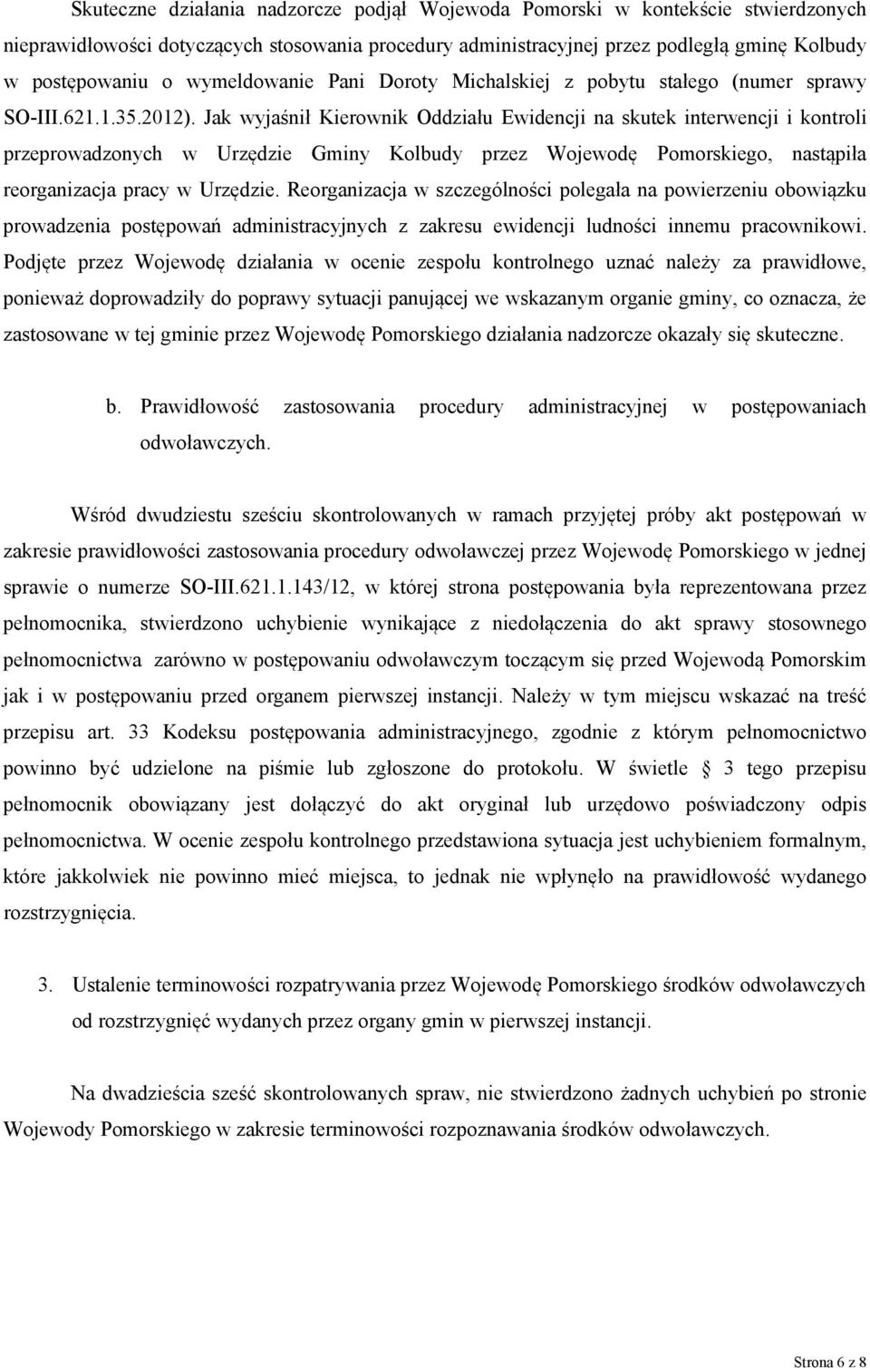 Jak wyjaśnił Kierownik Oddziału Ewidencji na skutek interwencji i kontroli przeprowadzonych w Urzędzie Gminy Kolbudy przez Wojewodę Pomorskiego, nastąpiła reorganizacja pracy w Urzędzie.