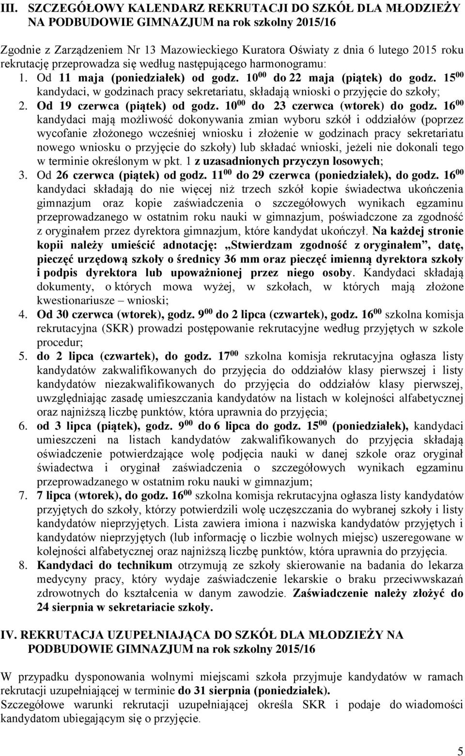 15 00 kandydaci, w godzinach pracy sekretariatu, składają wnioski o przyjęcie do szkoły; 2. Od 19 czerwca (piątek) od godz. 10 00 do 23 czerwca (wtorek) do godz.