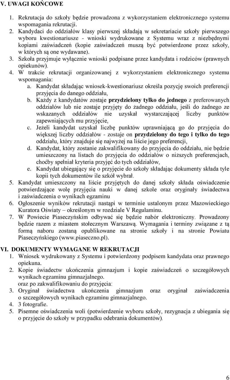 muszą być potwierdzone przez szkoły, w których są one wydawane). 3. Szkoła przyjmuje wyłącznie wnioski podpisane przez kandydata i rodziców (prawnych opiekunów). 4.