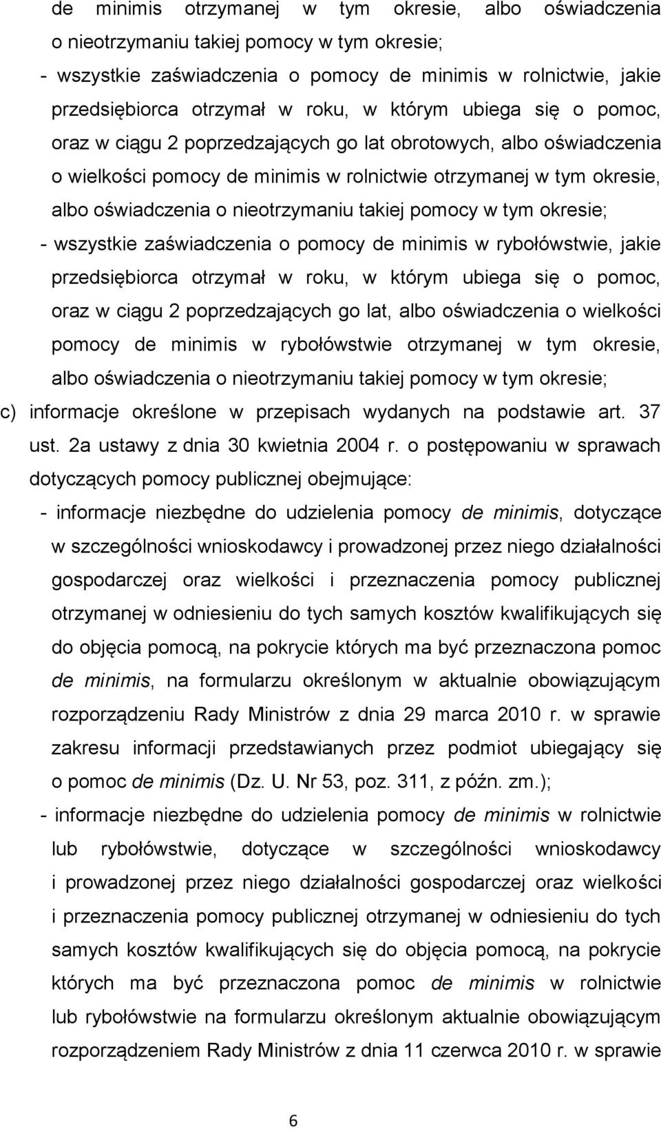 takiej pomocy w tym okresie; - wszystkie zaświadczenia o pomocy de minimis w rybołówstwie, jakie przedsiębiorca otrzymał w roku, w którym ubiega się o pomoc, oraz w ciągu 2 poprzedzających go lat,