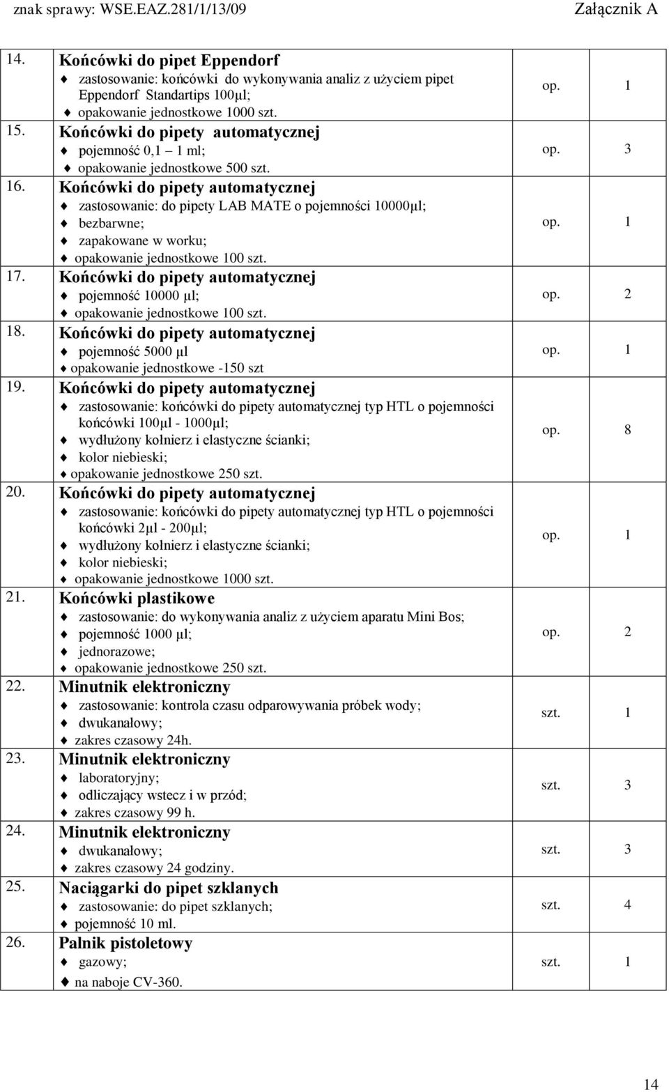 Końcówki do pipety automatycznej zastosowanie: do pipety LAB MATE o pojemności 10000µl; bezbarwne; zapakowane w worku; opakowanie jednostkowe 100 szt. 17.