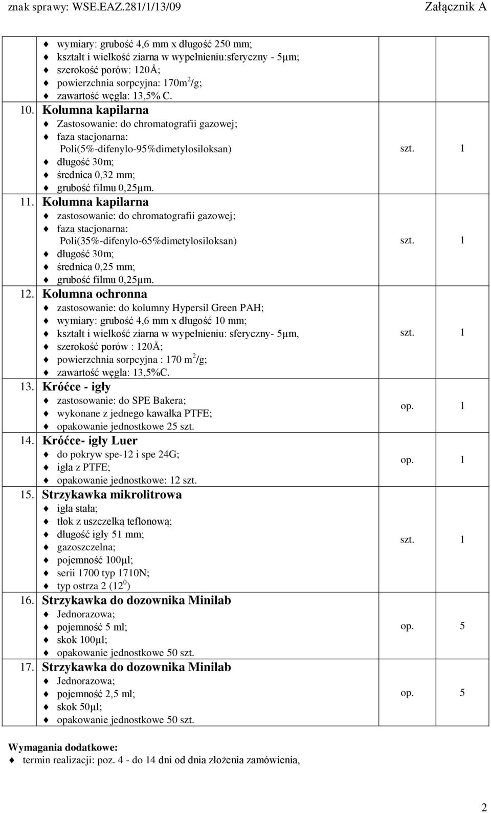 Kolumna kapilarna zastosowanie: do chromatografii gazowej; faza stacjonarna: Poli(35%-difenylo-65%dimetylosiloksan) długość 30m; średnica 0,25 mm; grubość filmu 0,25µm. 12.