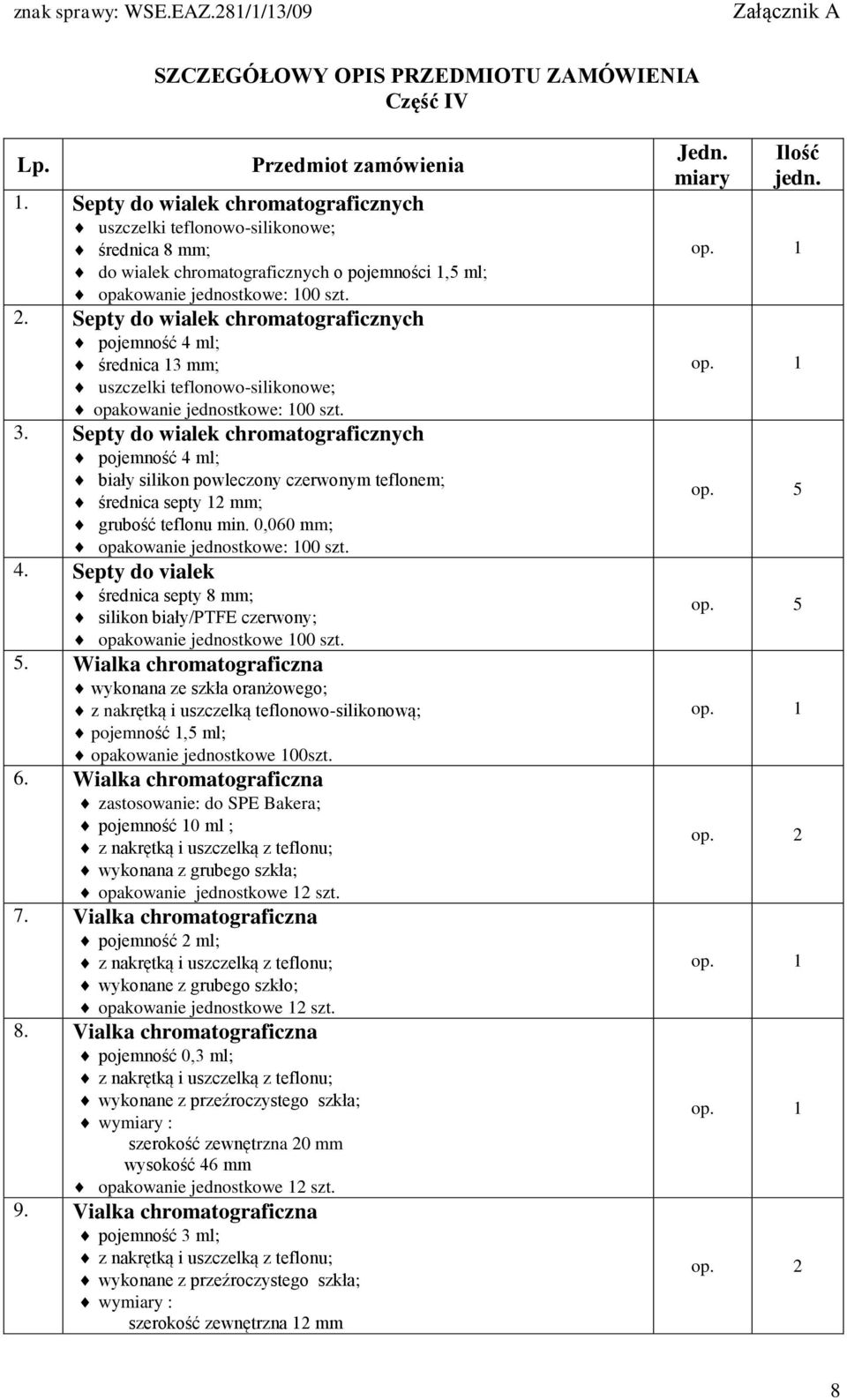 Septy do wialek chromatograficznych pojemność 4 ml; średnica 13 mm; uszczelki teflonowo-silikonowe; opakowanie jednostkowe: 100 szt. 3.