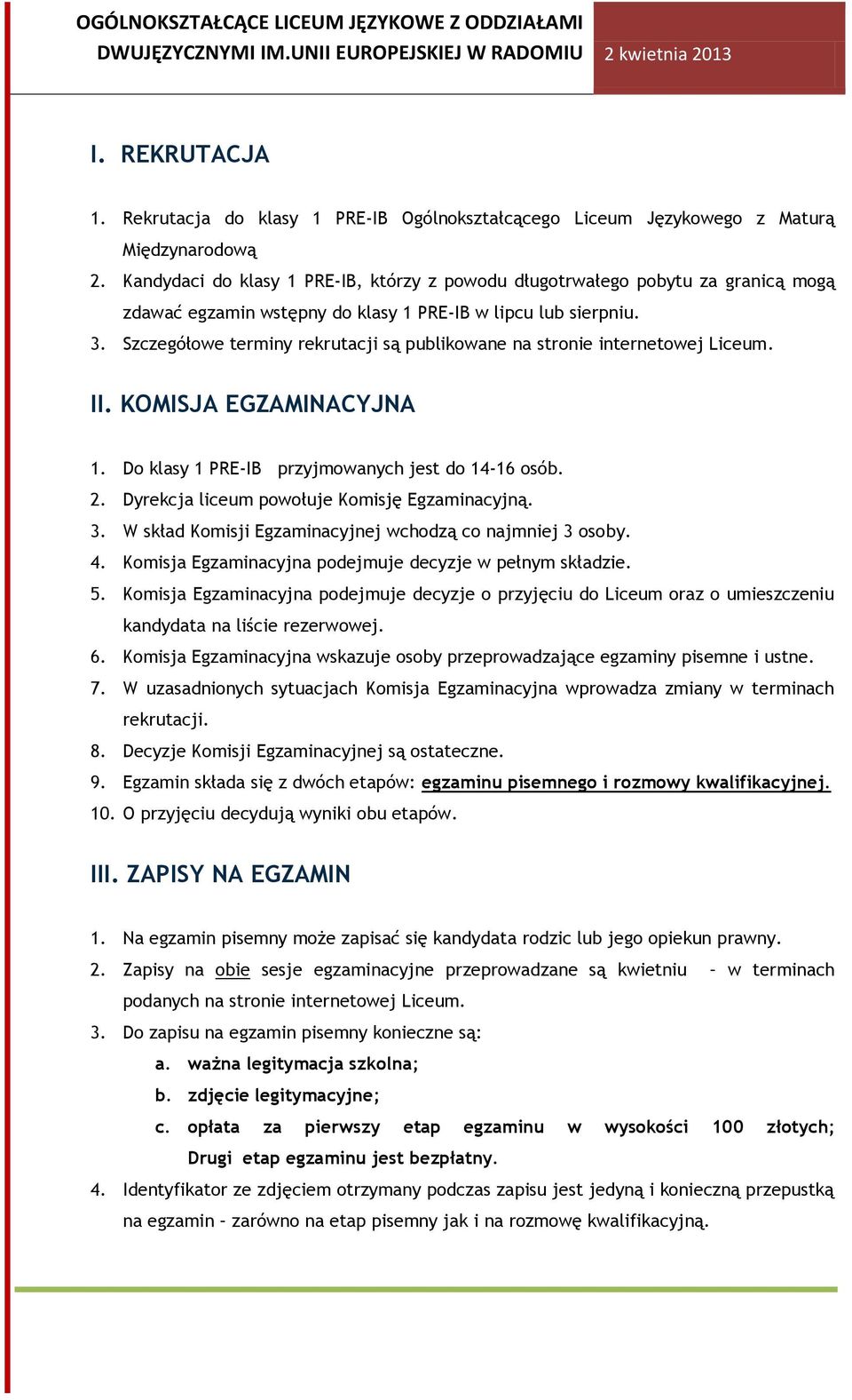 Szczegółowe terminy rekrutacji są publikowane na stronie internetowej Liceum. II. KOMISJA EGZAMINACYJNA 1. Do klasy 1 PRE-IB przyjmowanych jest do 14-16 osób. 2.