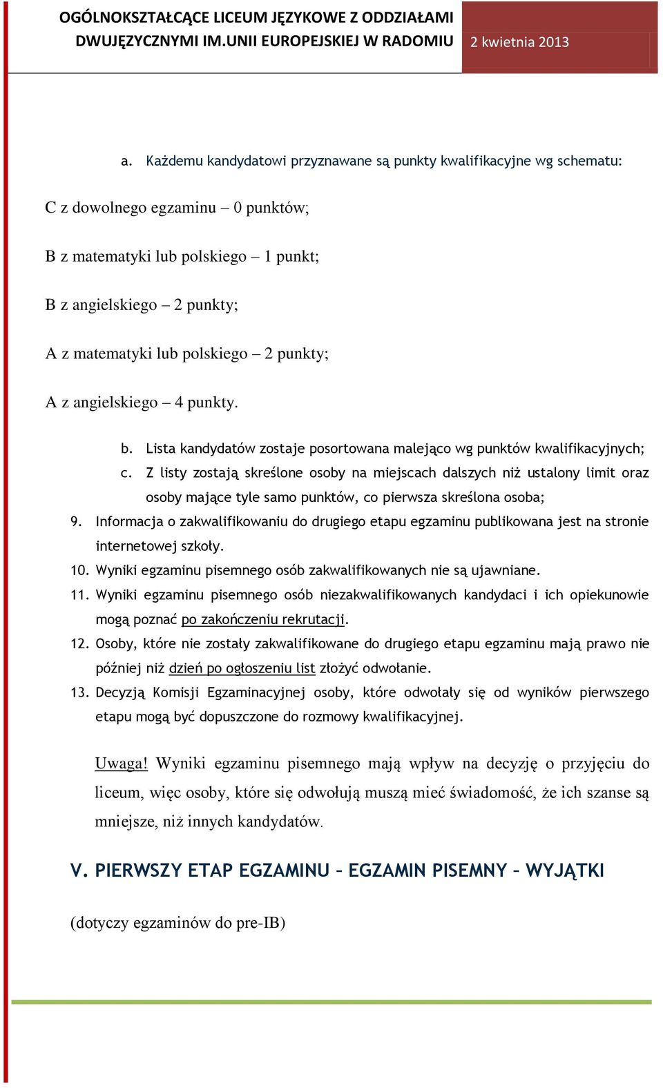 Z listy zostają skreślone osoby na miejscach dalszych niż ustalony limit oraz osoby mające tyle samo punktów, co pierwsza skreślona osoba; 9.