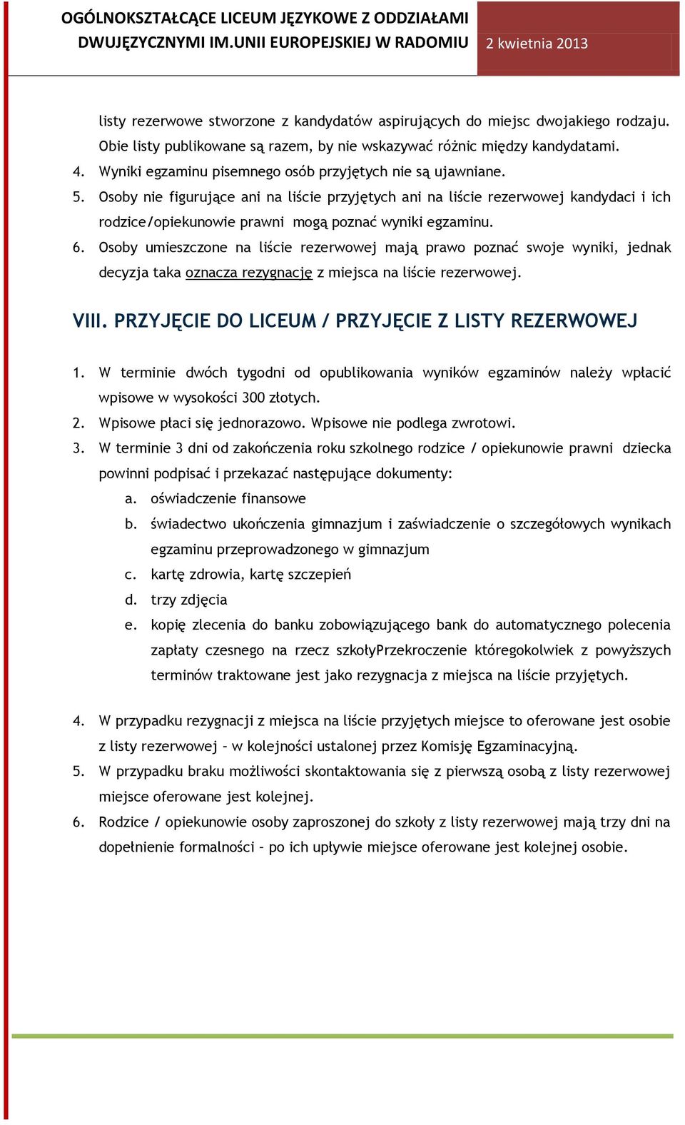 Osoby nie figurujące ani na liście przyjętych ani na liście rezerwowej kandydaci i ich rodzice/opiekunowie prawni mogą poznać wyniki egzaminu. 6.