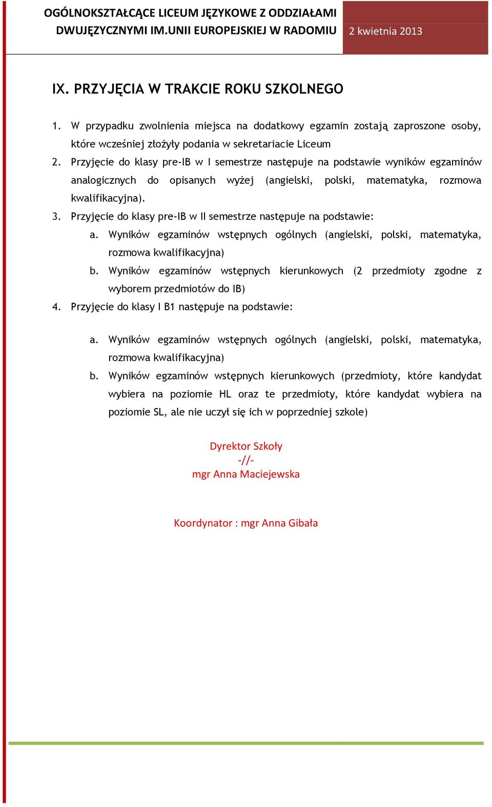 Przyjęcie do klasy pre-ib w II semestrze następuje na podstawie: a. Wyników egzaminów wstępnych ogólnych (angielski, polski, matematyka, rozmowa kwalifikacyjna) b.