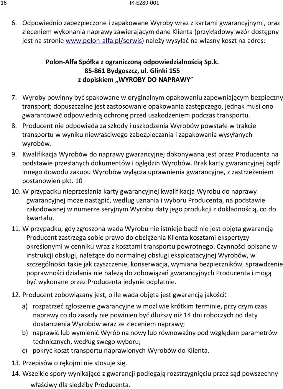 Wyroby powinny być spakowane w oryginalnym opakowaniu zapewniającym bezpieczny transport; dopuszczalne jest zastosowanie opakowania zastępczego, jednak musi ono gwarantować odpowiednią ochronę przed