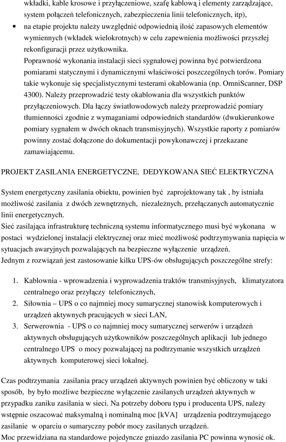 Poprawność wykonania instalacji sieci sygnałowej powinna być potwierdzona pomiarami statycznymi i dynamicznymi właściwości poszczególnych torów.